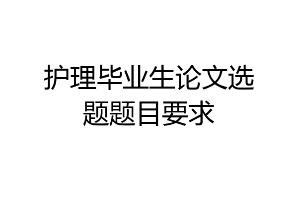 护理毕业生论文选题题目要求