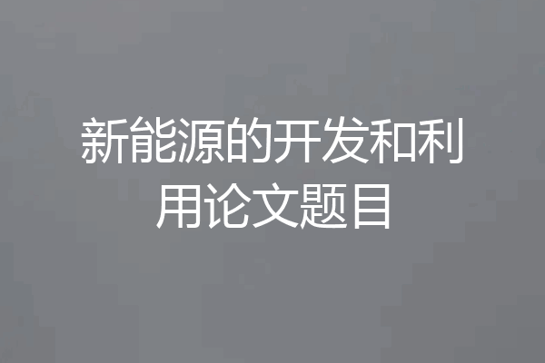 新能源的开发和利用论文题目