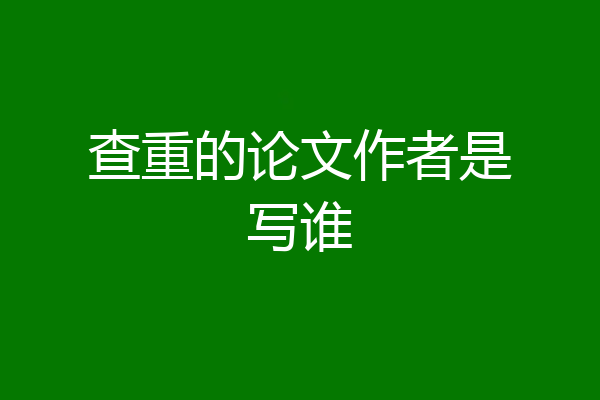 查重的论文作者是写谁