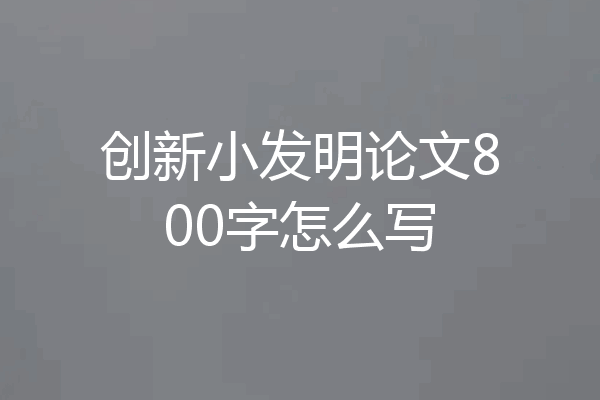 创新小发明论文800字怎么写