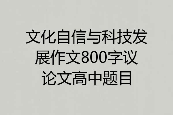文化自信与科技发展作文800字议论文高中题目