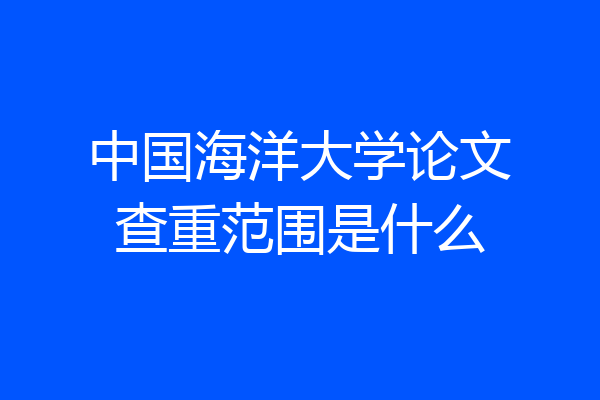中国海洋大学论文查重范围是什么