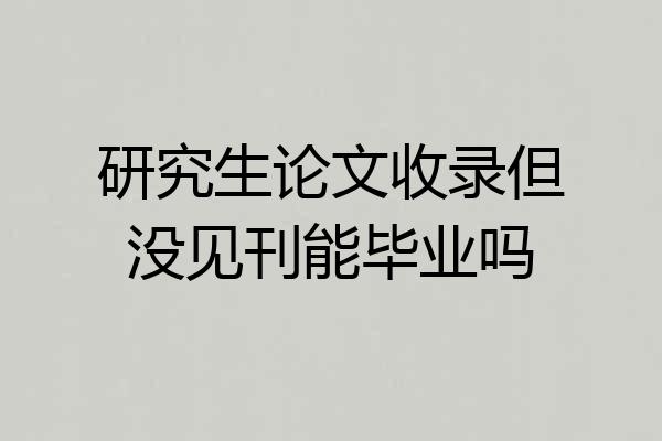 研究生论文收录但没见刊能毕业吗