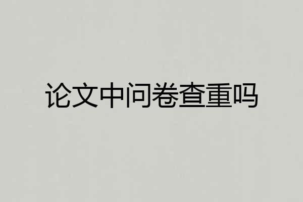 论文中问卷查重吗