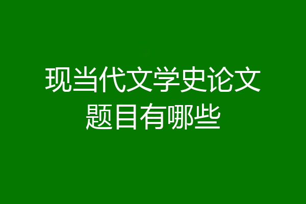 现当代文学史论文题目有哪些
