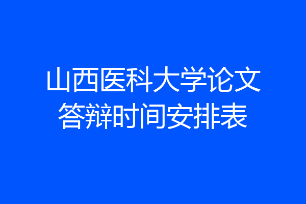 山西医科大学论文答辩时间安排表