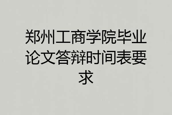 郑州工商学院毕业论文答辩时间表要求