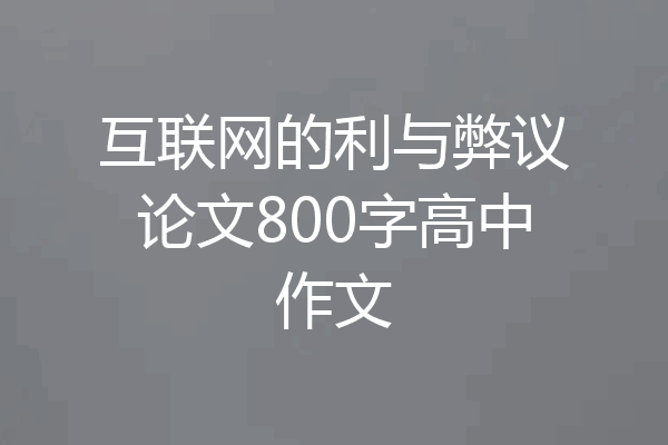 互联网的利与弊议论文800字高中作文