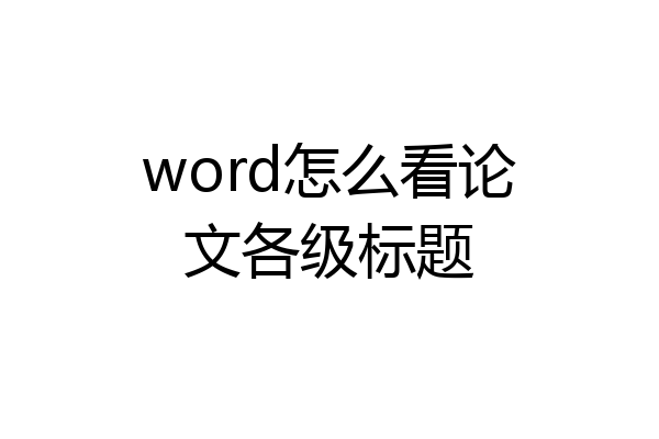 word怎么看论文各级标题