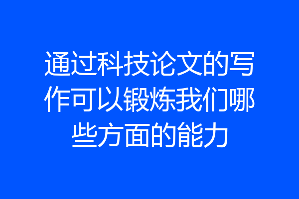 通过科技论文的写作可以锻炼我们哪些方面的能力