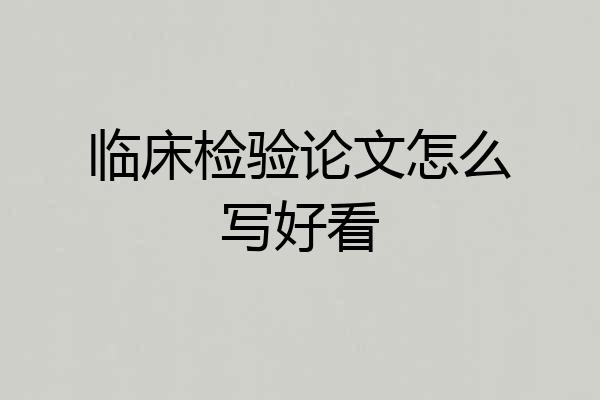 临床检验论文怎么写好看