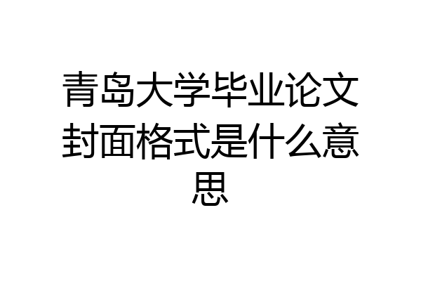 青岛大学毕业论文封面格式是什么意思