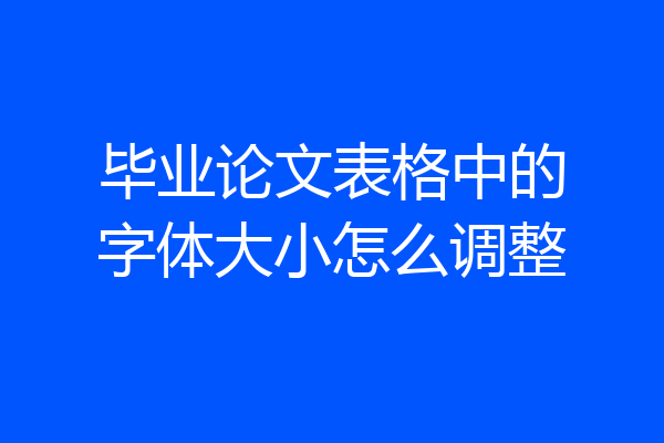 毕业论文表格中的字体大小怎么调整