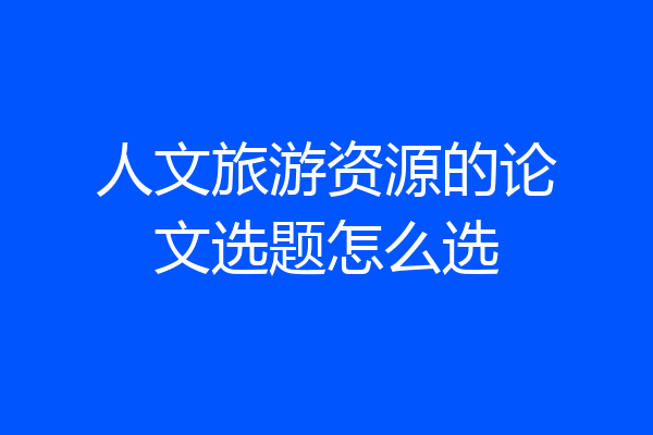 人文旅游资源的论文选题怎么选