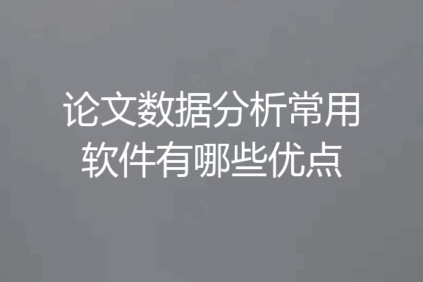 论文数据分析常用软件有哪些优点