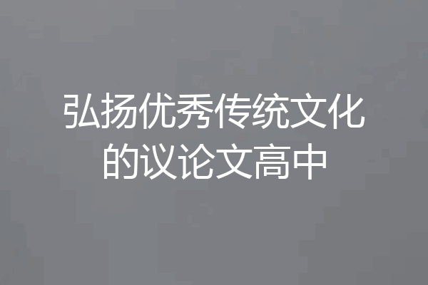 弘扬优秀传统文化的议论文高中