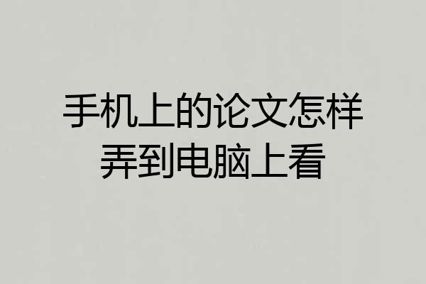 手机上的论文怎样弄到电脑上看