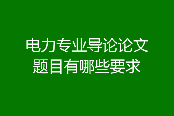 电力专业导论论文题目有哪些要求
