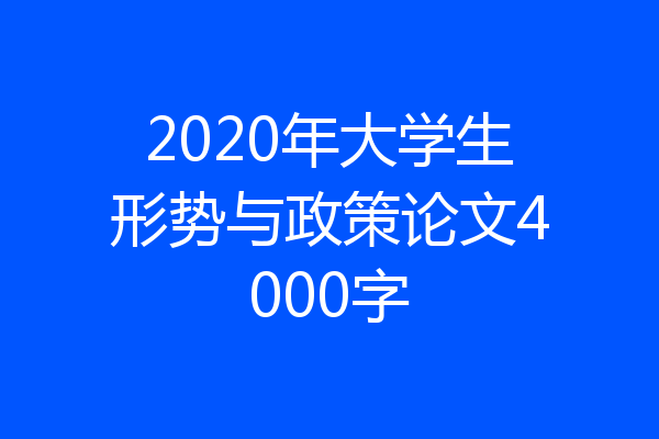 2020年大学生形势与政策论文4000字