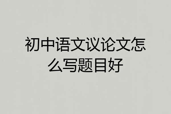初中语文议论文怎么写题目好