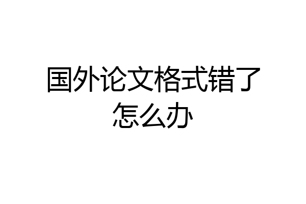 国外论文格式错了怎么办