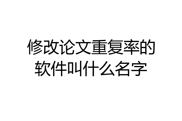 修改论文重复率的软件叫什么名字