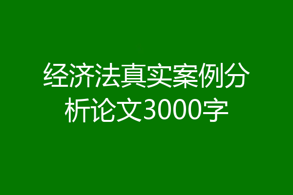 经济法真实案例分析论文3000字