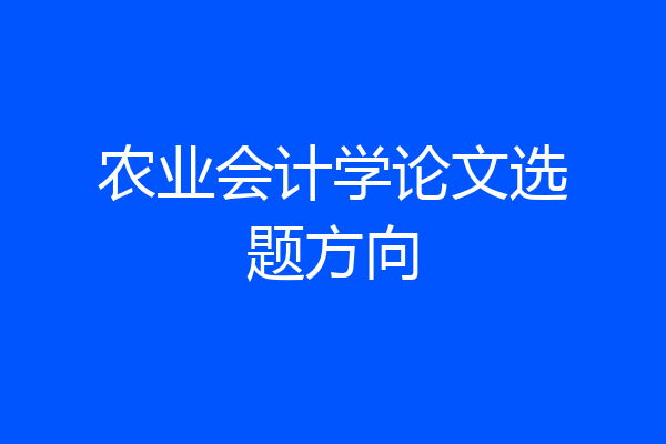 农业会计学论文选题方向