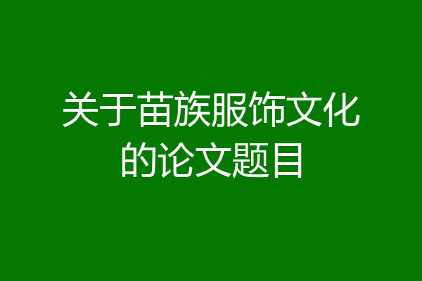 关于苗族服饰文化的论文题目