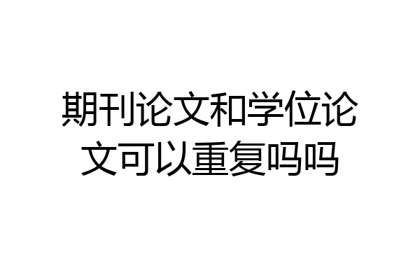 期刊论文和学位论文可以重复吗吗