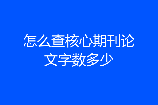怎么查核心期刊论文字数多少