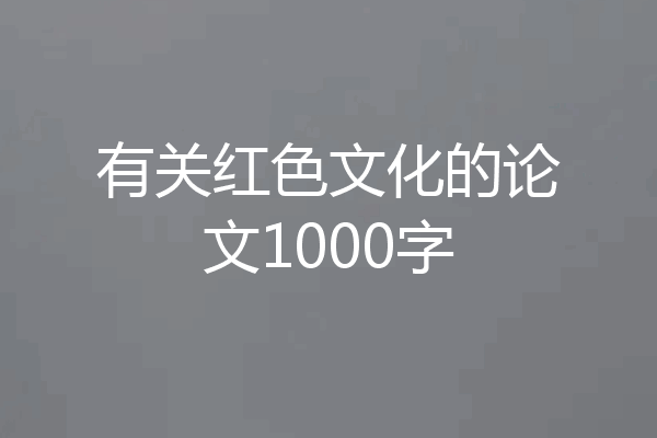 有关红色文化的论文1000字
