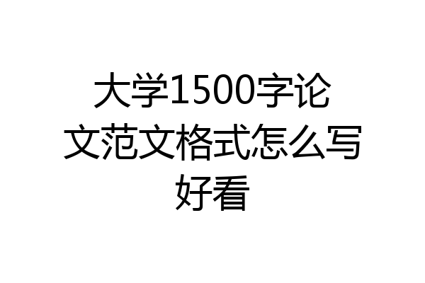 大学1500字论文范文格式怎么写好看
