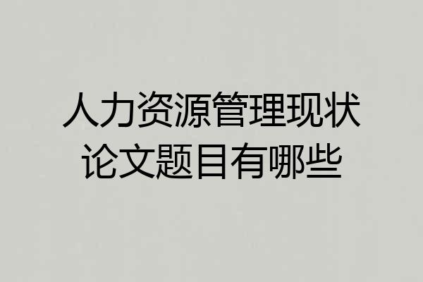 人力资源管理现状论文题目有哪些