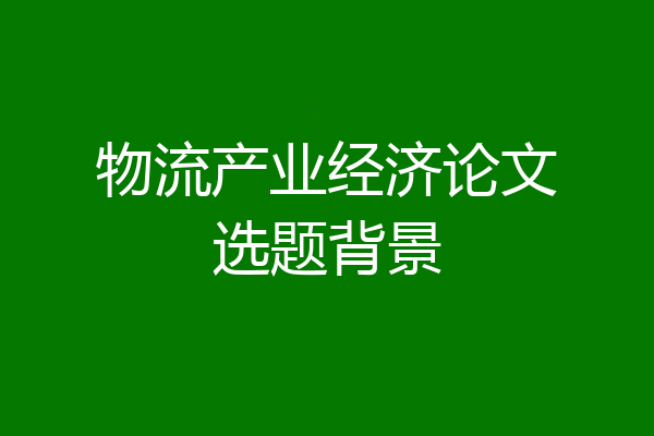物流产业经济论文选题背景