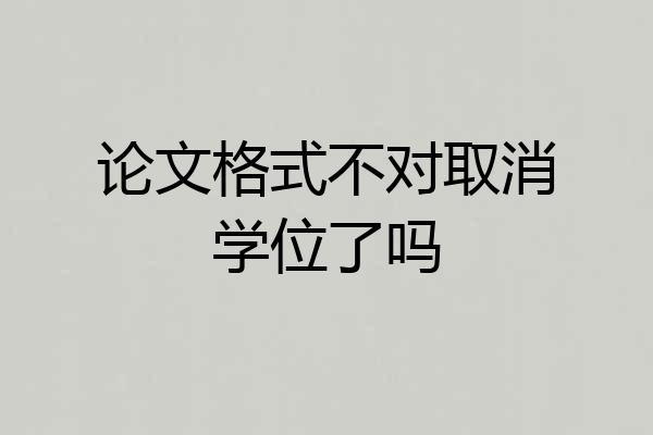 论文格式不对取消学位了吗