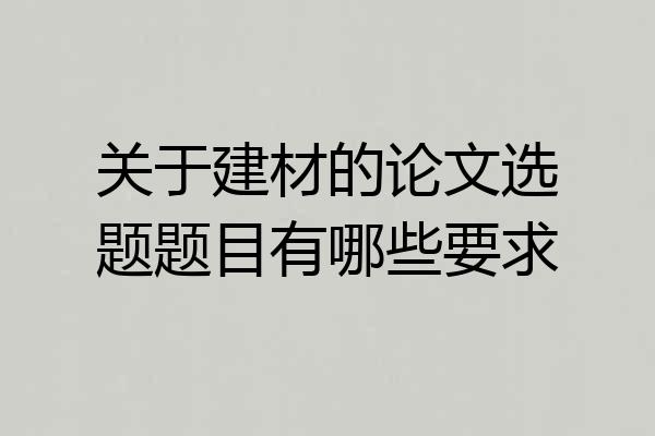 关于建材的论文选题题目有哪些要求