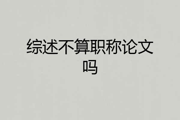 综述不算职称论文吗