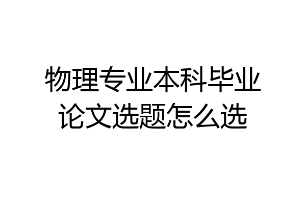 物理专业本科毕业论文选题怎么选