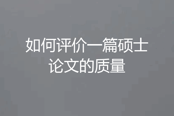 如何评价一篇硕士论文的质量