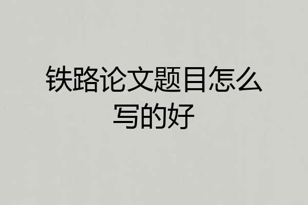 铁路论文题目怎么写的好