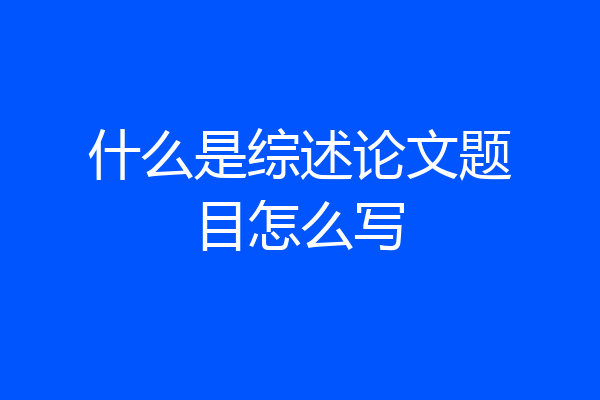 什么是综述论文题目怎么写