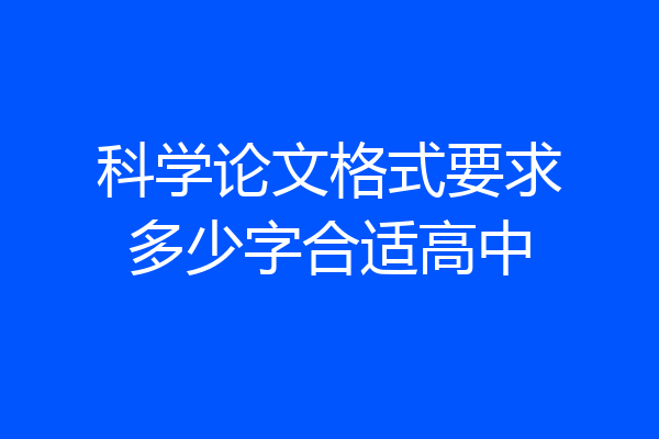 科学论文格式要求多少字合适高中