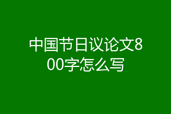 中国节日议论文800字怎么写