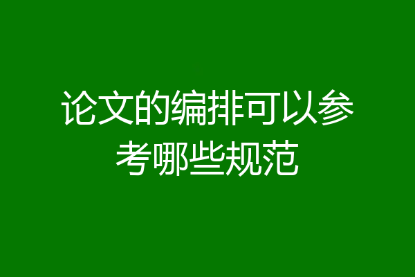论文的编排可以参考哪些规范