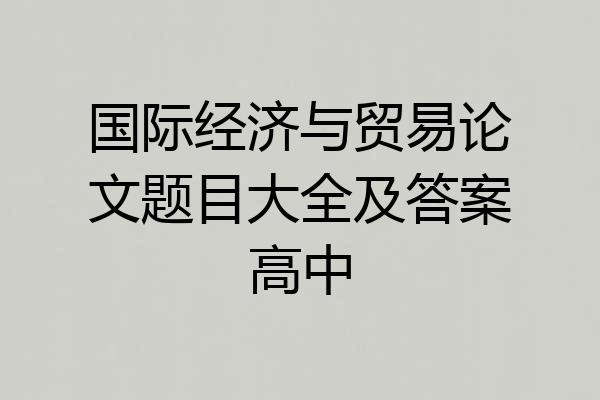 国际经济与贸易论文题目大全及答案高中