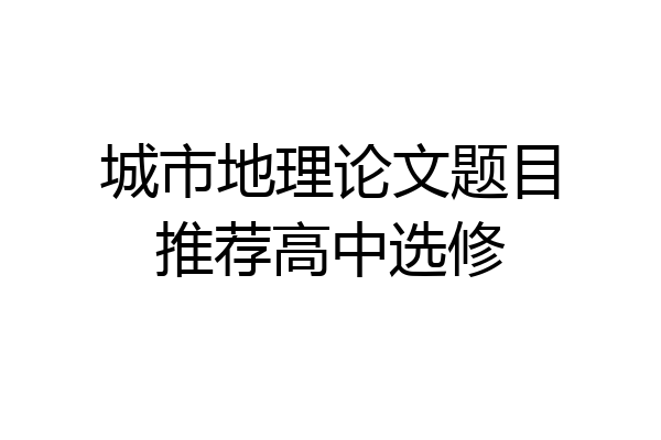 城市地理论文题目推荐高中选修