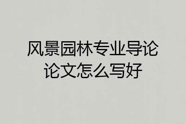 风景园林专业导论论文怎么写好