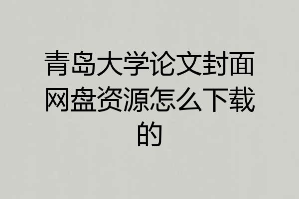 青岛大学论文封面网盘资源怎么下载的