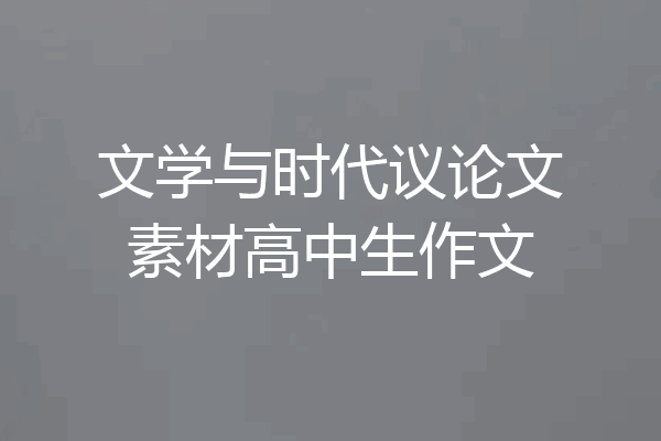 文学与时代议论文素材高中生作文